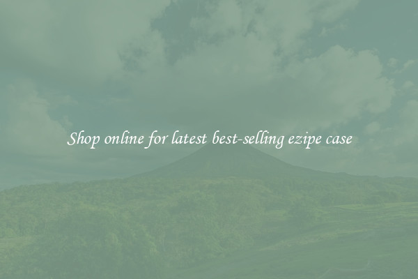 Shop online for latest best-selling ezipe case