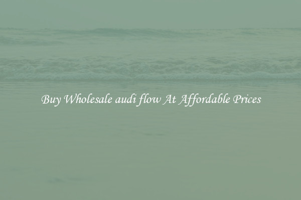 Buy Wholesale audi flow At Affordable Prices