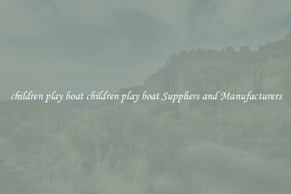 children play boat children play boat Suppliers and Manufacturers