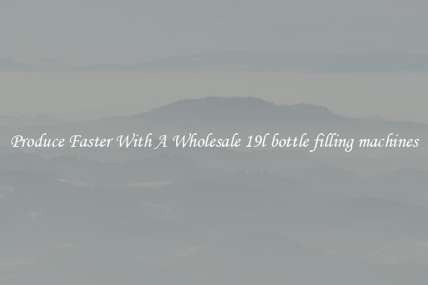 Produce Faster With A Wholesale 19l bottle filling machines