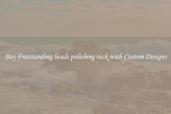 Buy Freestanding beads polishing rack with Custom Designs