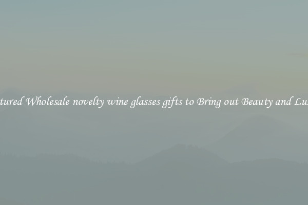 Featured Wholesale novelty wine glasses gifts to Bring out Beauty and Luxury
