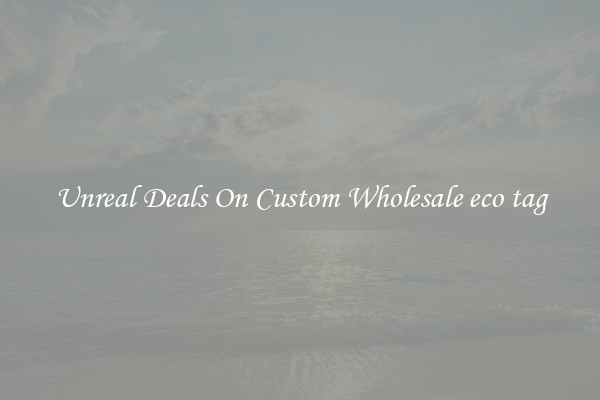 Unreal Deals On Custom Wholesale eco tag