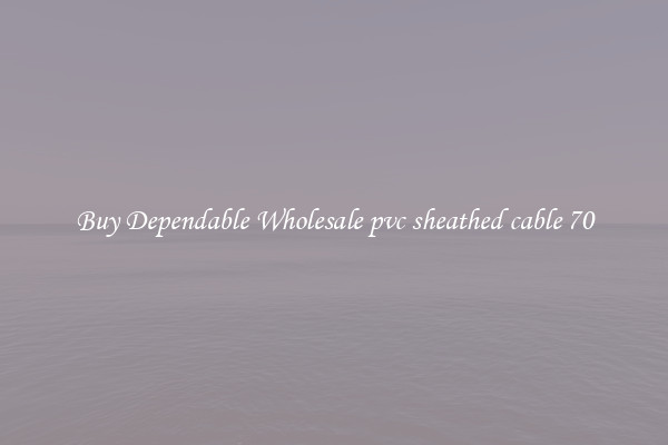 Buy Dependable Wholesale pvc sheathed cable 70