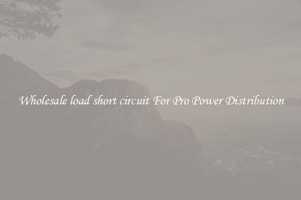 Wholesale load short circuit For Pro Power Distribution
