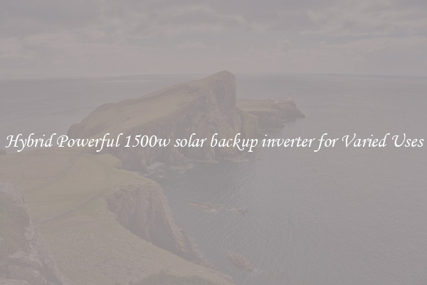 Hybrid Powerful 1500w solar backup inverter for Varied Uses