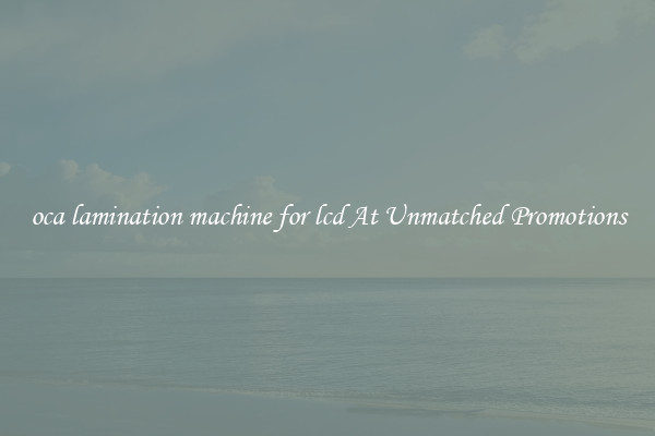 oca lamination machine for lcd At Unmatched Promotions