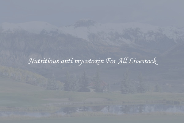 Nutritious anti mycotoxin For All Livestock