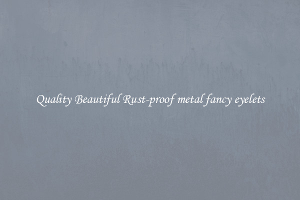 Quality Beautiful Rust-proof metal fancy eyelets