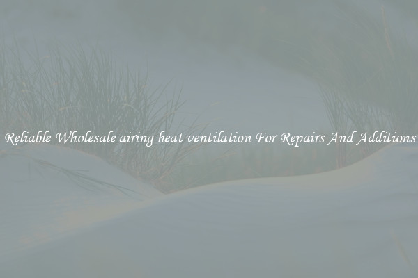 Reliable Wholesale airing heat ventilation For Repairs And Additions