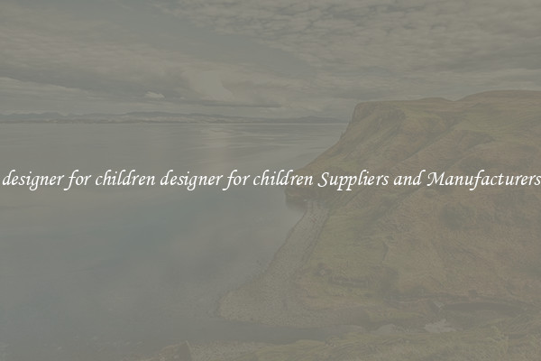 designer for children designer for children Suppliers and Manufacturers