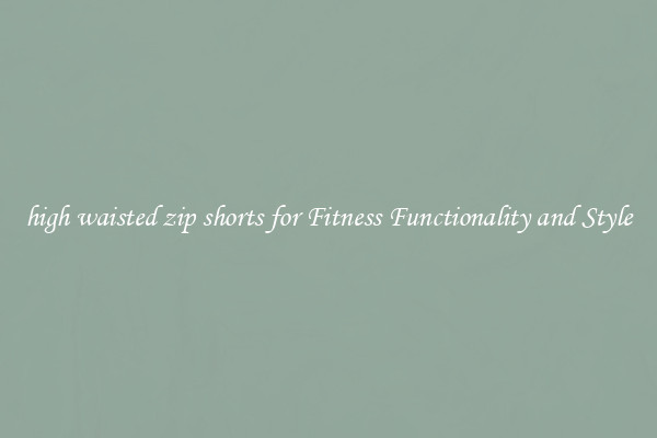 high waisted zip shorts for Fitness Functionality and Style