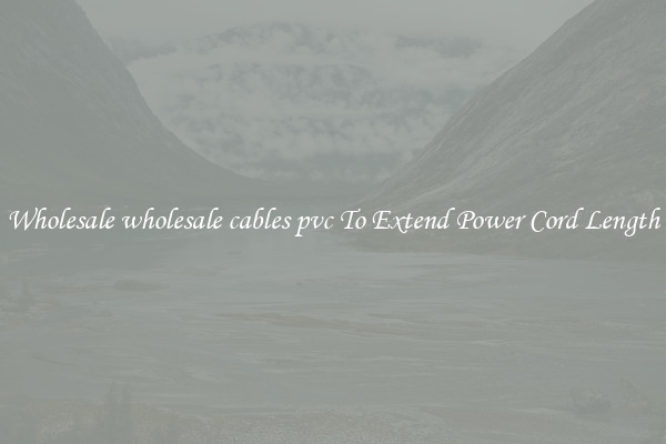 Wholesale wholesale cables pvc To Extend Power Cord Length