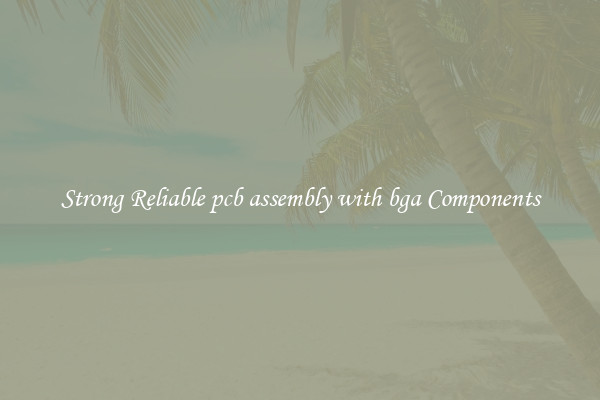Strong Reliable pcb assembly with bga Components