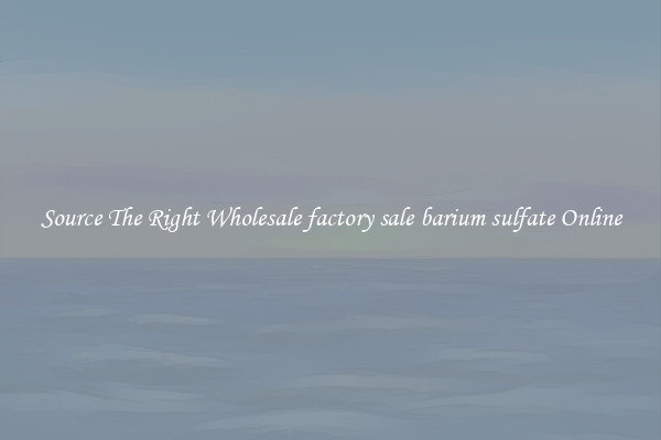Source The Right Wholesale factory sale barium sulfate Online