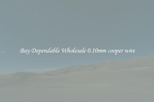 Buy Dependable Wholesale 0.10mm cooper wire