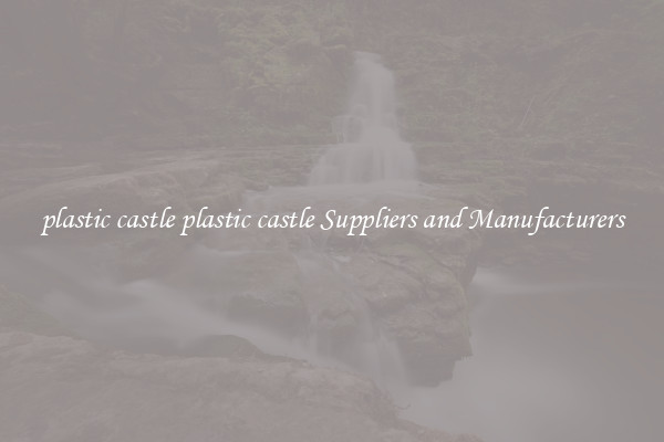 plastic castle plastic castle Suppliers and Manufacturers