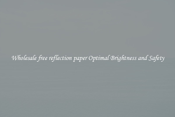 Wholesale free reflection paper Optimal Brightness and Safety