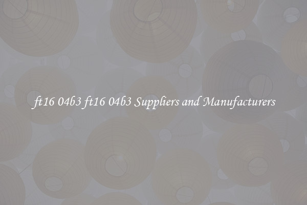 ft16 04b3 ft16 04b3 Suppliers and Manufacturers