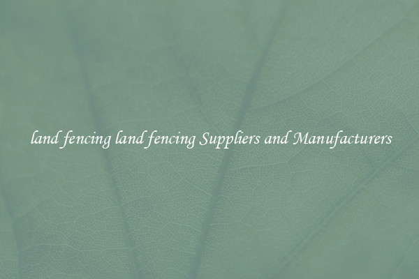 land fencing land fencing Suppliers and Manufacturers