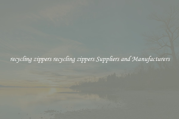 recycling zippers recycling zippers Suppliers and Manufacturers