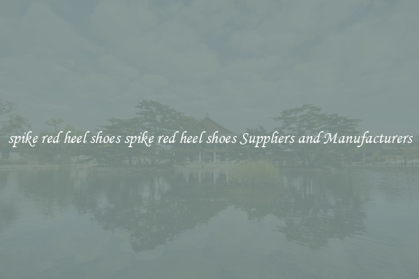 spike red heel shoes spike red heel shoes Suppliers and Manufacturers