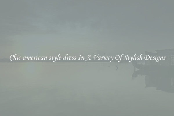Chic american style dress In A Variety Of Stylish Designs