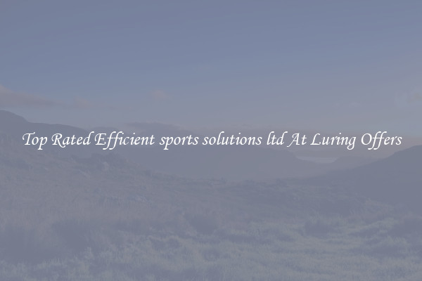 Top Rated Efficient sports solutions ltd At Luring Offers