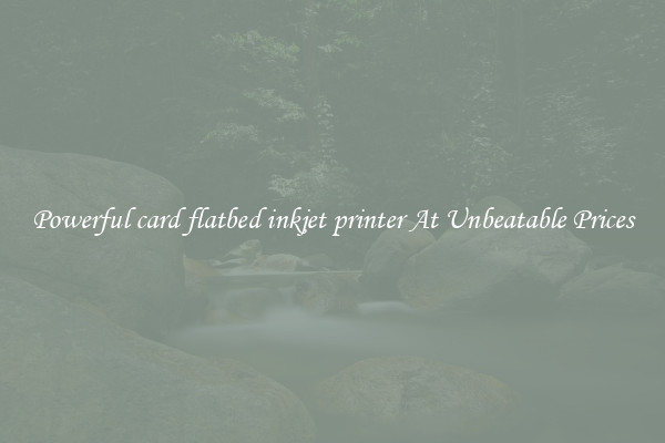 Powerful card flatbed inkjet printer At Unbeatable Prices