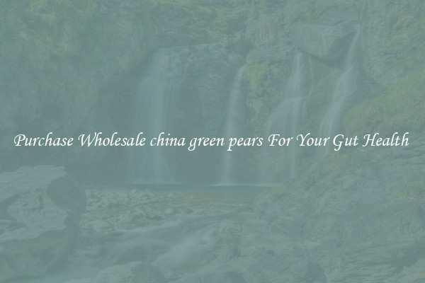 Purchase Wholesale china green pears For Your Gut Health 