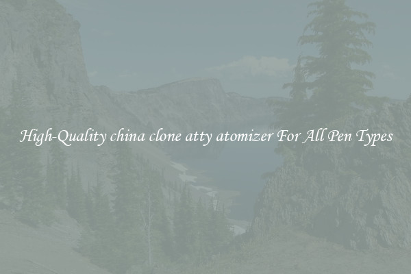 High-Quality china clone atty atomizer For All Pen Types