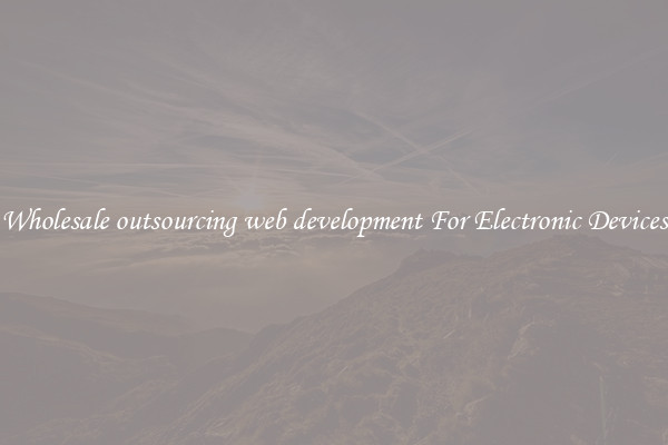 Wholesale outsourcing web development For Electronic Devices