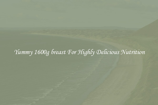 Yummy 1600g breast For Highly Delicious Nutrition