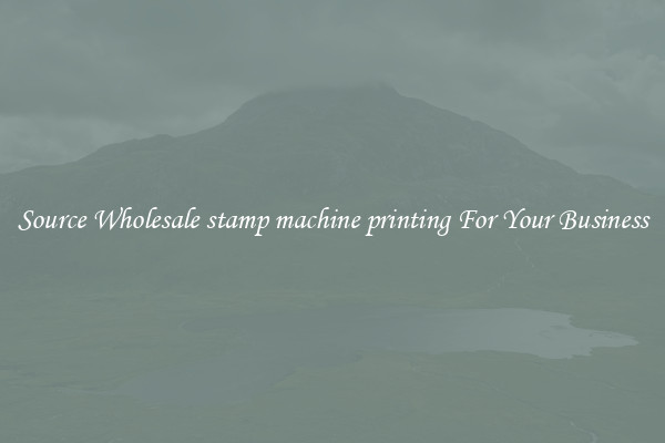 Source Wholesale stamp machine printing For Your Business