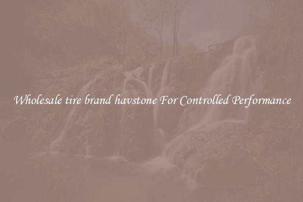 Wholesale tire brand havstone For Controlled Performance