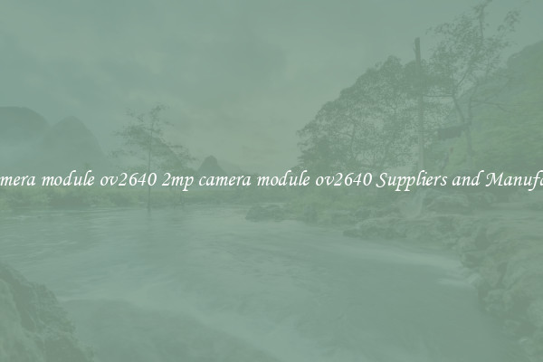 2mp camera module ov2640 2mp camera module ov2640 Suppliers and Manufacturers